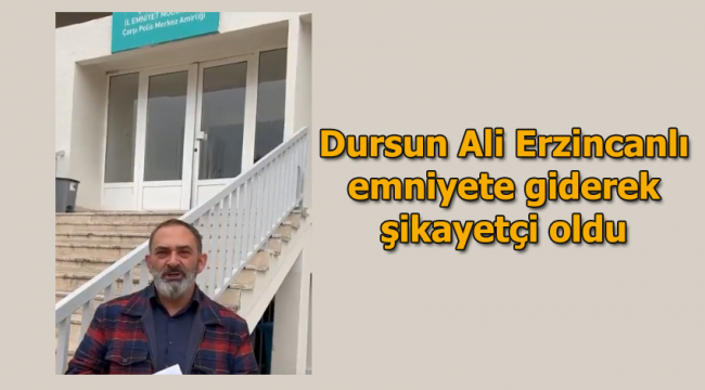 Sanatçı ve şair Dursun Ali Erzincanlı derhal şikayetçi oldu