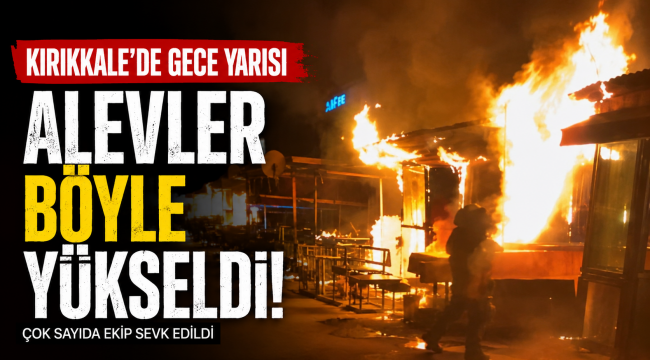 Gece yarısı alevler böyle yükseldi