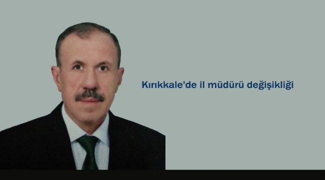 Kırıkkale'de görev değişikliği